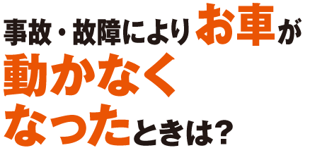 事故・故障でお車が動かなくなったときは？