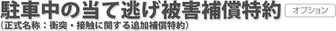 駐車中の当て逃げ被害補償特約（正式名称：衝突・接触に関する追加補償特約）