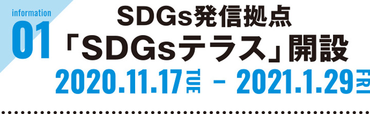Information01：SDGs発信拠点「SDGsテラス」開設／2020年11月17日（火）から2021年1月29日（金）