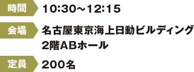 【時間】10:30～12:15【会場】名古屋東京海上日動ビルディング2階ABホール【定員】200名