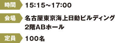 【時間】15：15～17：00【会場】名古屋東京海上日動ビルディング2階ABホール【定員】100名