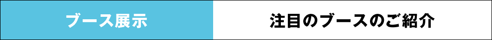 ブース展示　注目のブースのご紹介