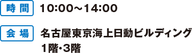 【時間】10:00～14:00 【会場】名古屋東京海上日動ビルディング　1階・3階