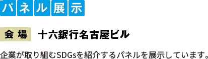 パネル展示：【会場】十六銀行名古屋ビル　企業が取り組むSDGsを紹介するパネルを展示しています。