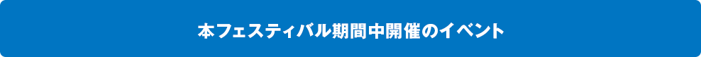 本フェスティバル期間中開催のイベント