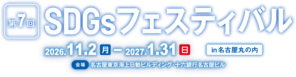第7回SDGsフェスティバルin名古屋丸の内 - 2026年11月2日（月）～2027年1月31日（日） - 【会場】名古屋東京海上日動ビルディング・十六銀行名古屋ビル